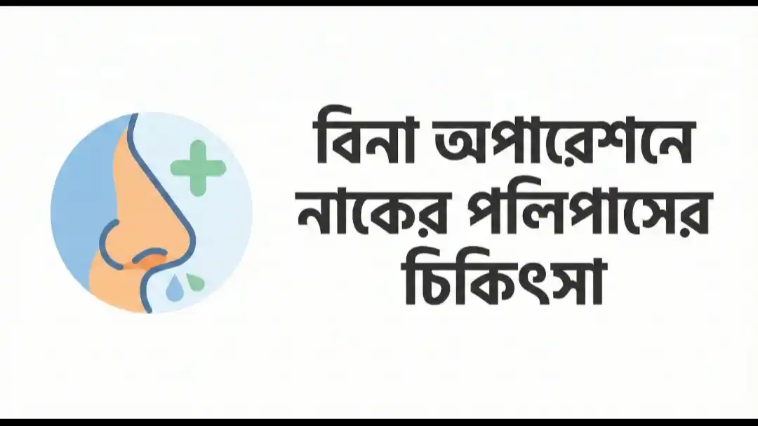 বিনা অপারেশনে নাকের পলিপাসের চিকিৎসা