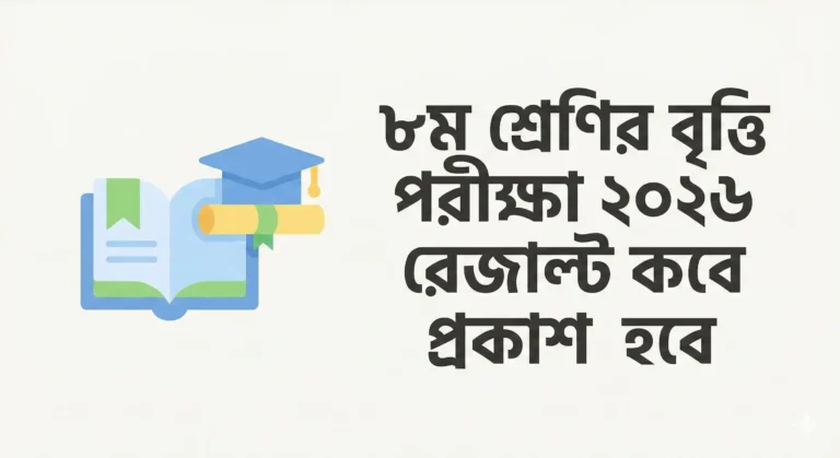 ৮ম শ্রেণির বৃত্তি পরীক্ষা ২০২৬ রেজাল্ট কবে প্রকাশ হবে