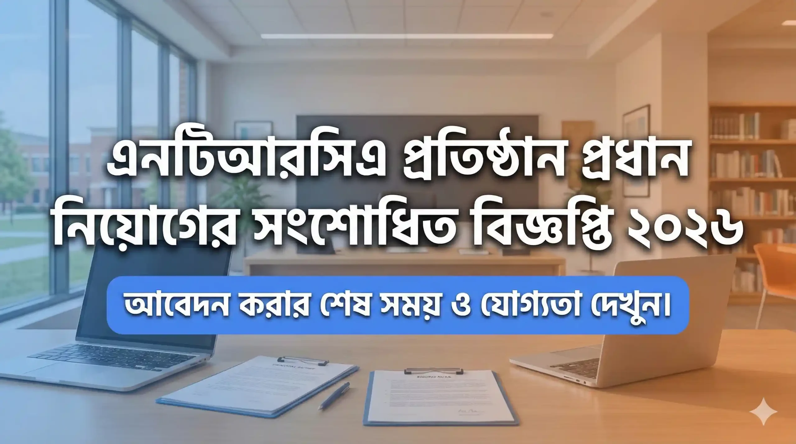 এনটিআরসিএ প্রতিষ্ঠান প্রধান নিয়োগের সংশোধিত বিজ্ঞপ্তি ২০২৬: শূন্যপদ, ফি, আবেদন ও পরীক্ষার পূর্ণ তথ্য