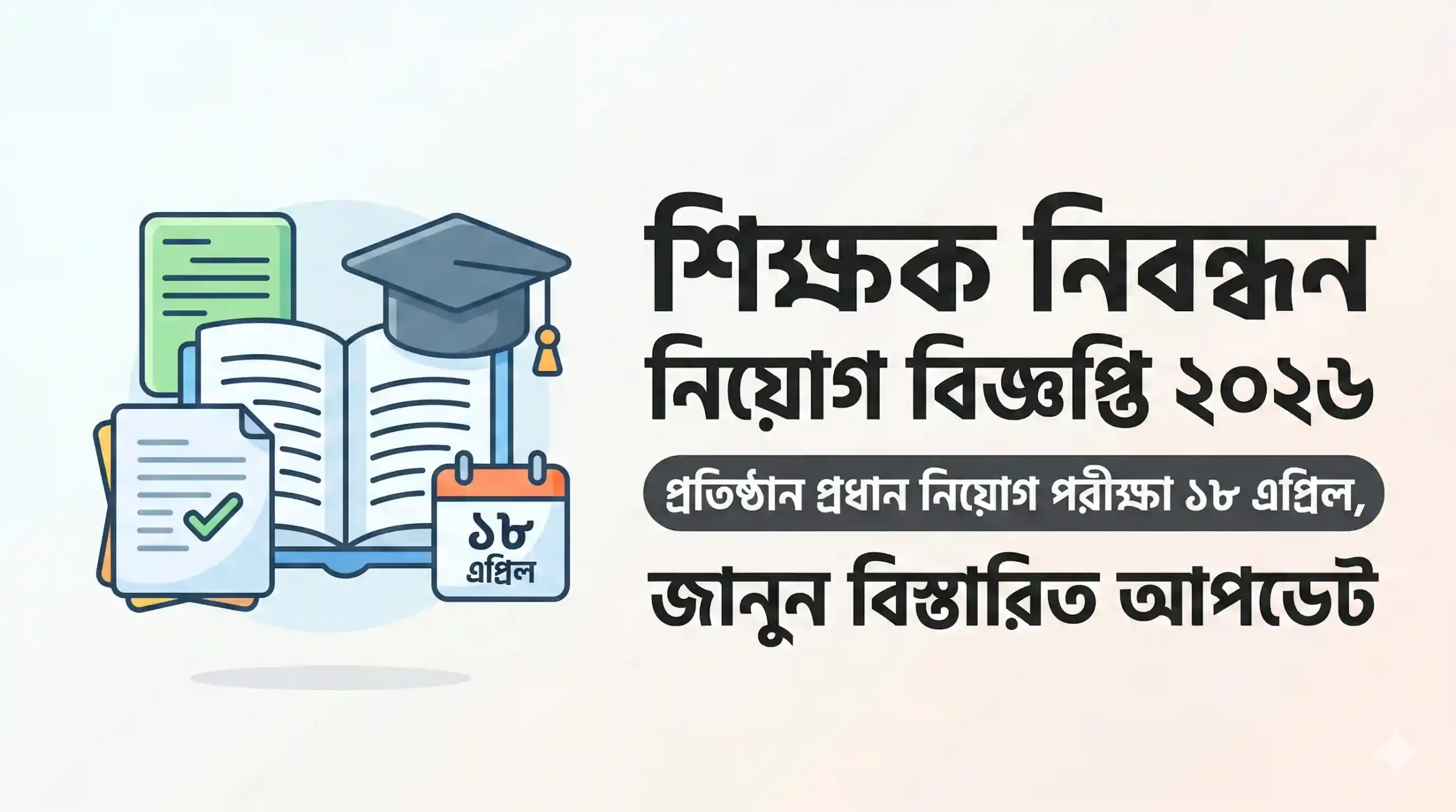 শিক্ষক নিবন্ধন নিয়োগ বিজ্ঞপ্তি ২০২৬ প্রতিষ্ঠান প্রধান নিয়োগ পরীক্ষা ১৮ এপ্রিল, জানুন বিস্তারিত আপডেট